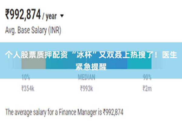 个人股票质押配资 “冰杯”又双叒上热搜了！医生紧急提醒