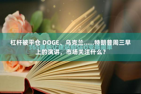 杠杆被平仓 DOGE、乌克兰.....特朗普周三早上的演讲，市场关注什么？